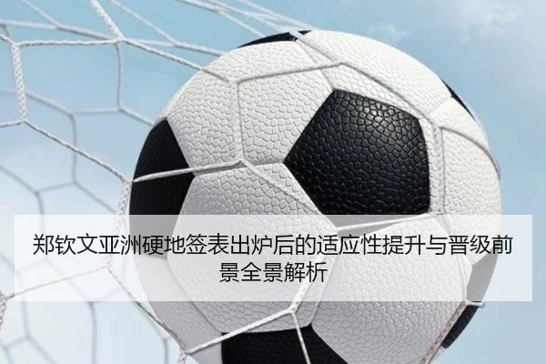 郑钦文亚洲硬地签表出炉后的适应性提升与晋级前景全景解析